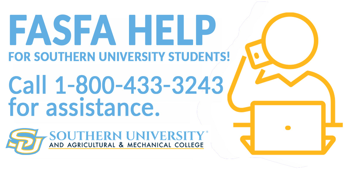 FASFA Help for Southern University students. Call 1-800-433-3243 for assistance.